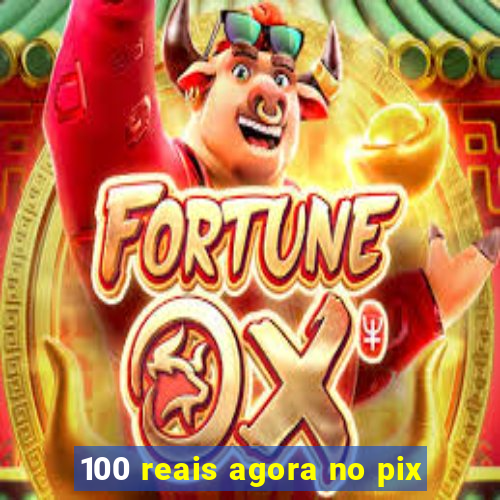 100 reais agora no pix